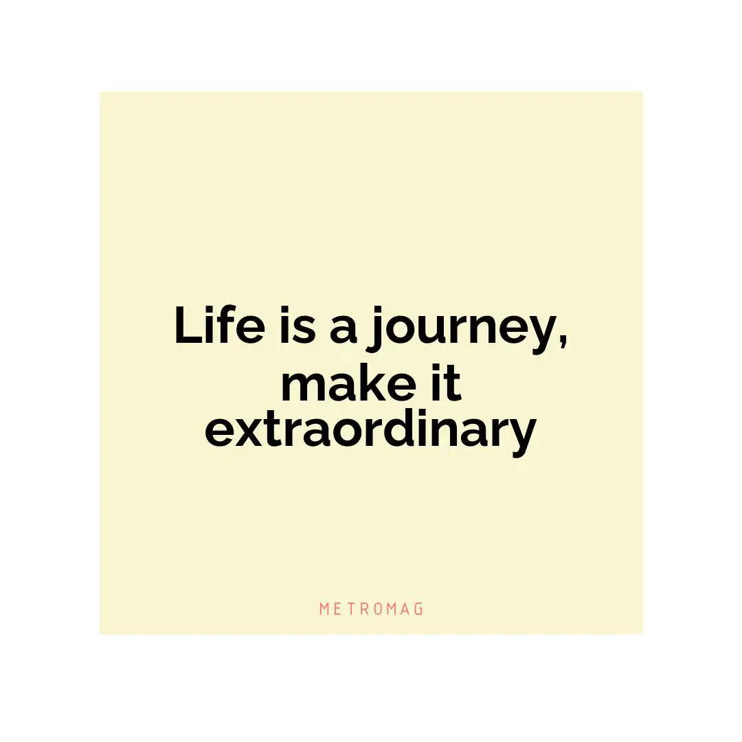Life is a journey, make it extraordinary