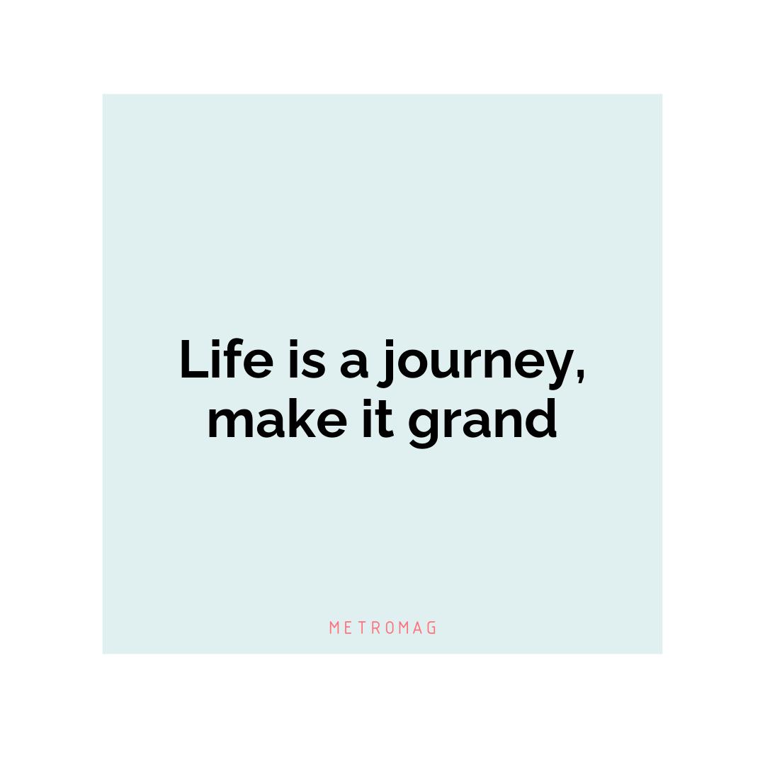 Life is a journey, make it grand