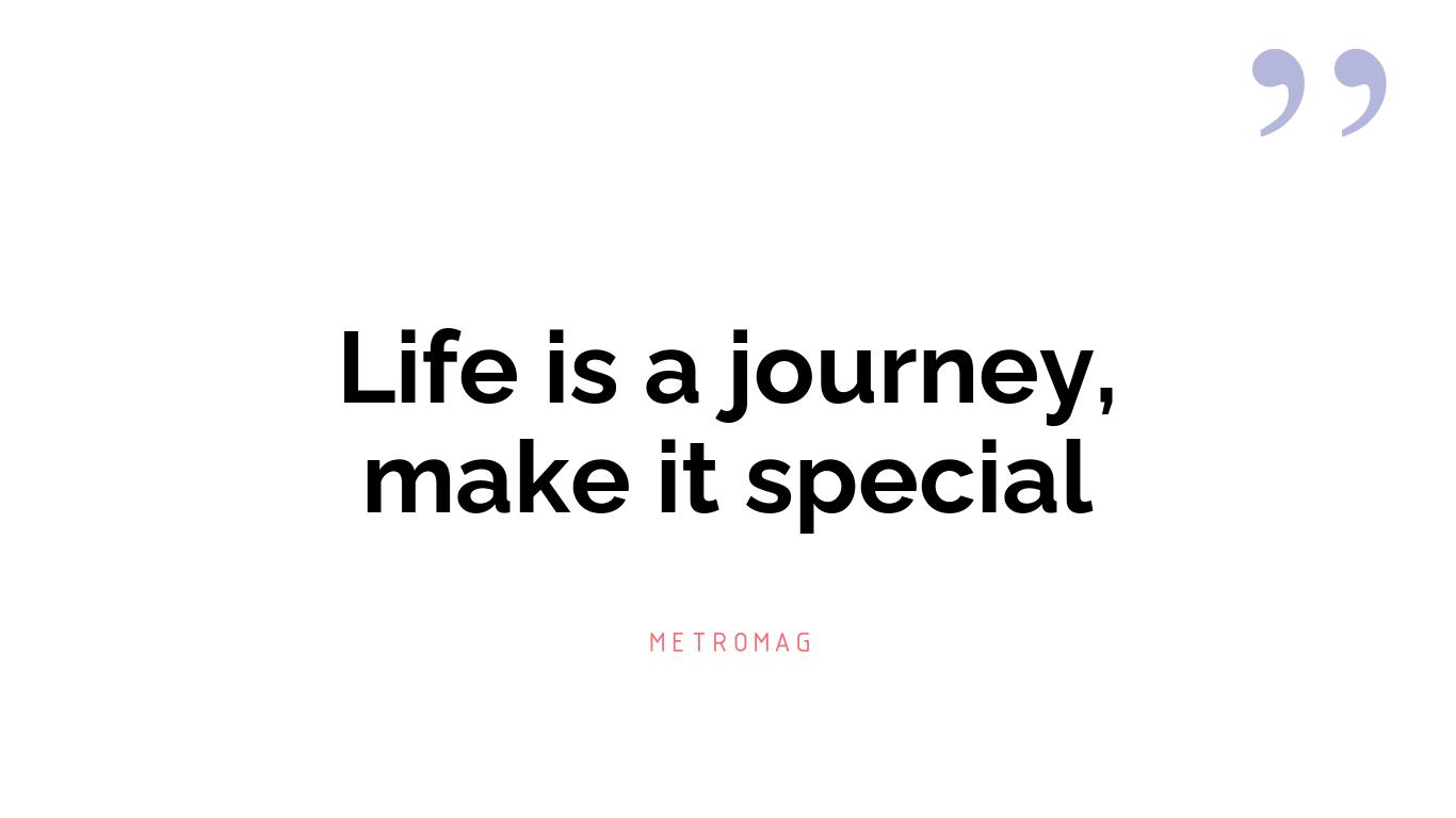 Life is a journey, make it special