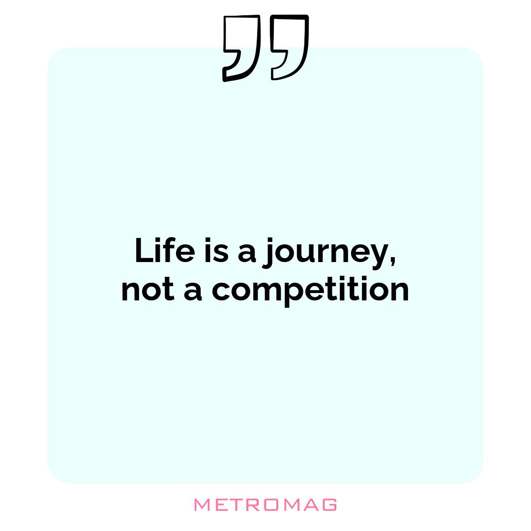 Life is a journey, not a competition