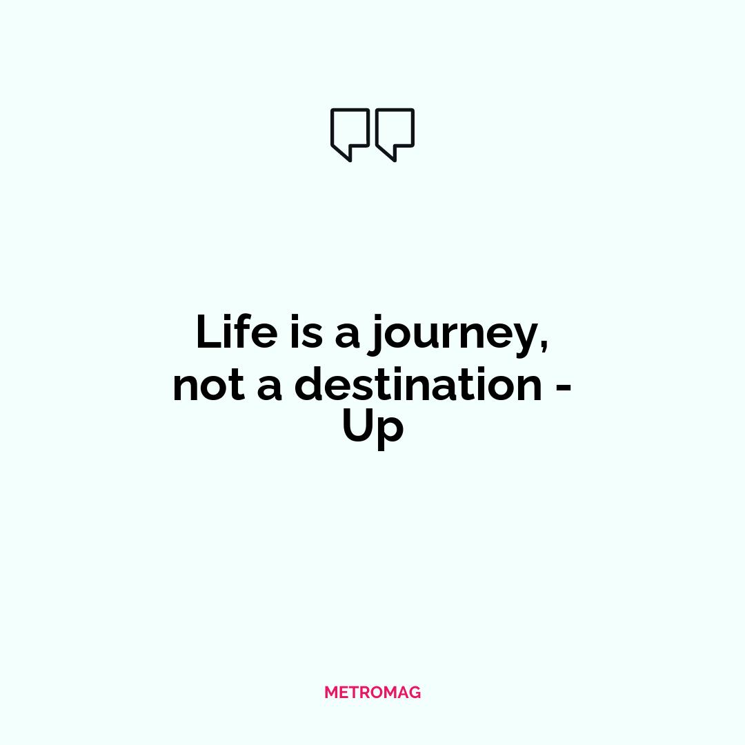 Life is a journey, not a destination - Up