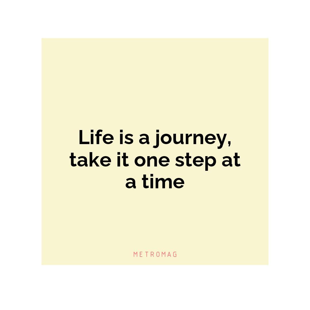 Life is a journey, take it one step at a time