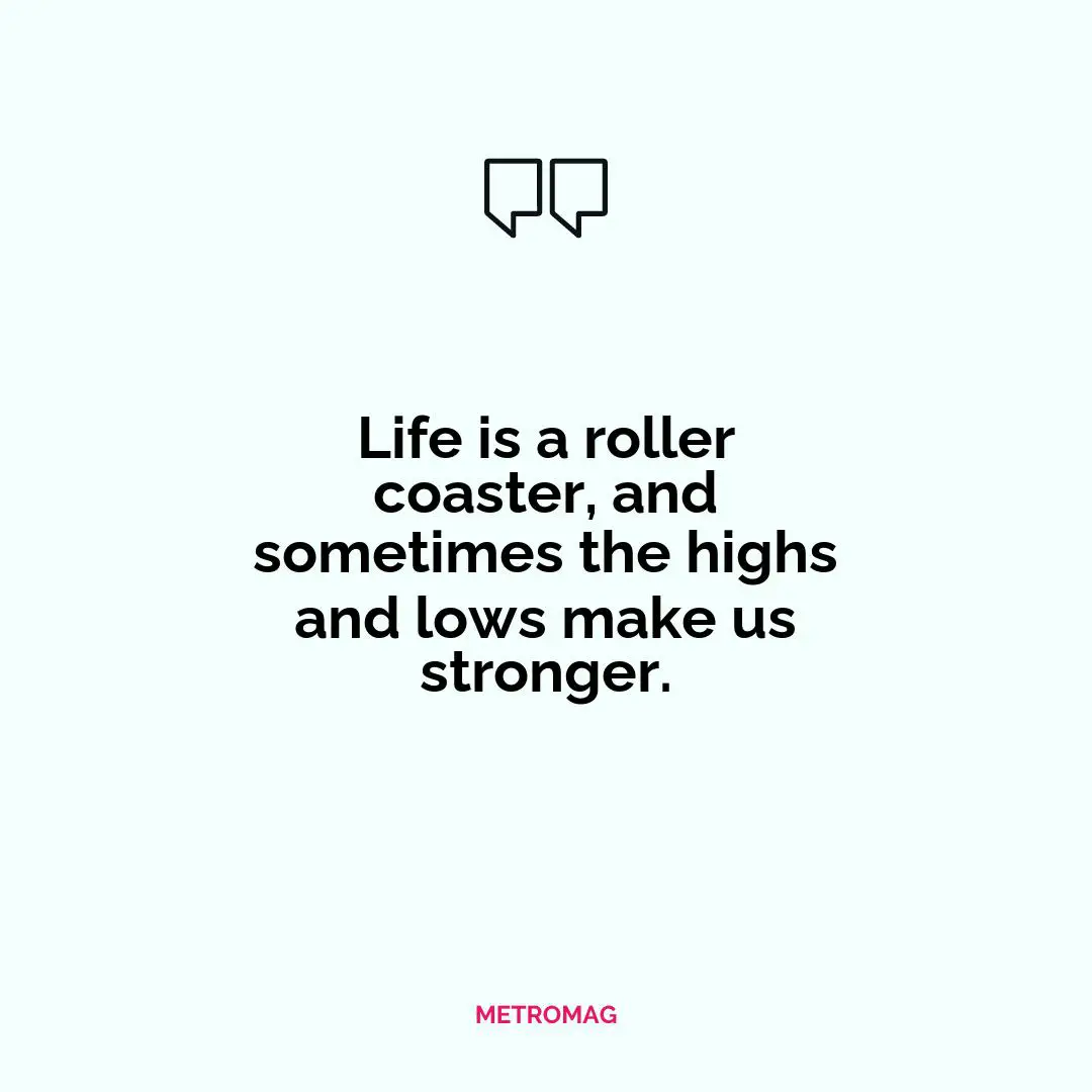 Life is a roller coaster, and sometimes the highs and lows make us stronger.