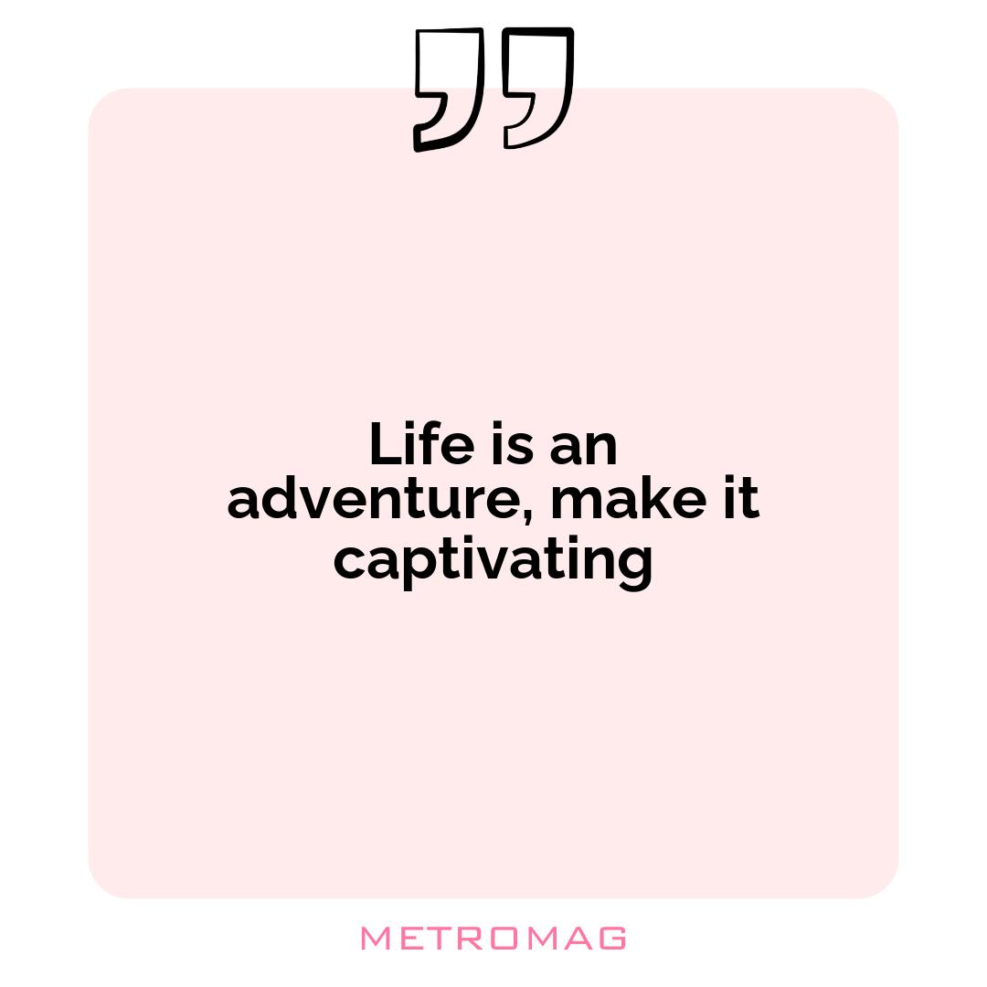 Life is an adventure, make it captivating