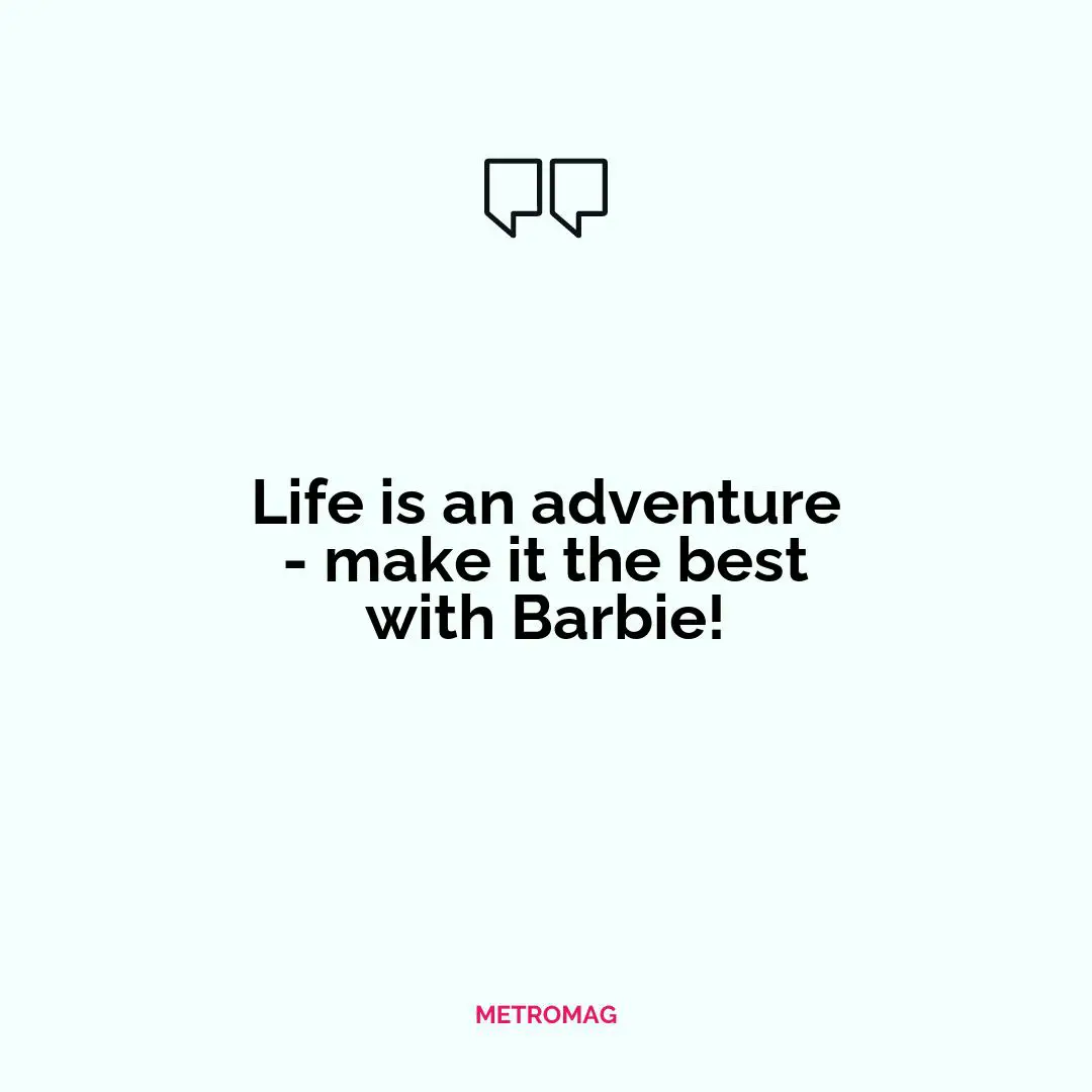 Life is an adventure - make it the best with Barbie!