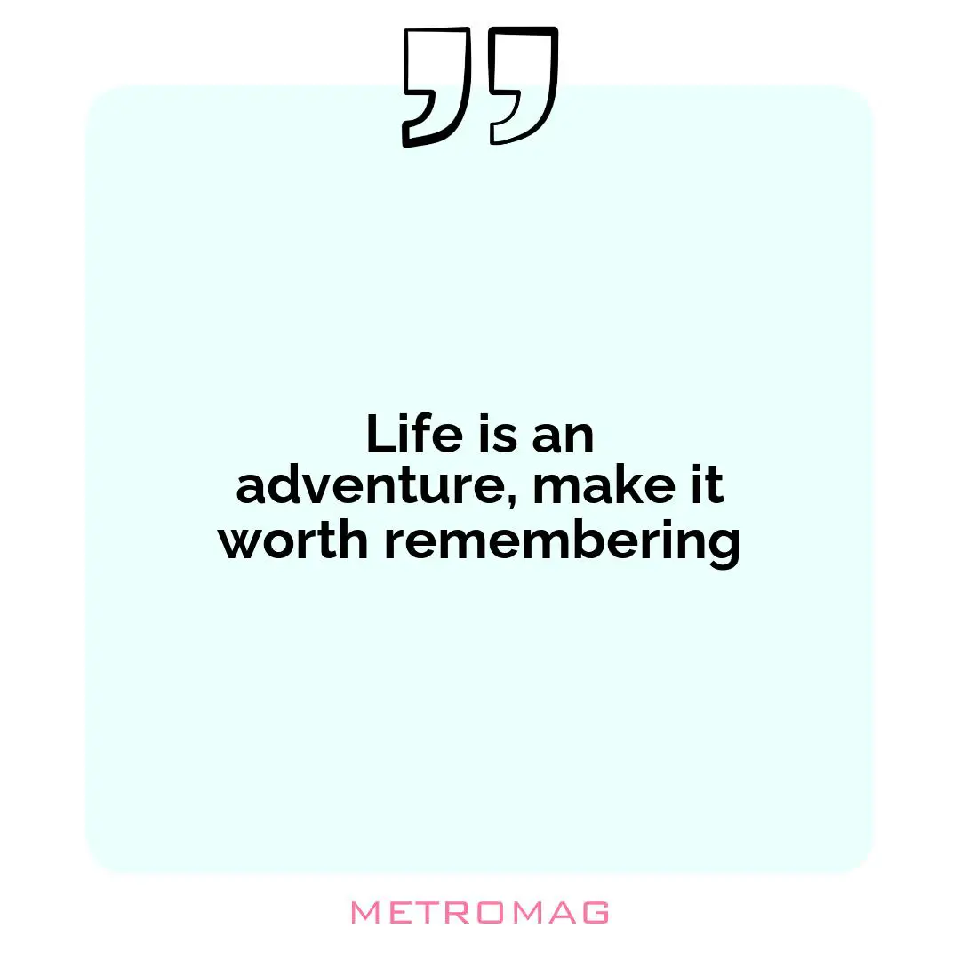 Life is an adventure, make it worth remembering