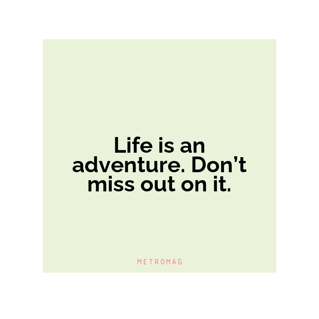 Life is an adventure. Don’t miss out on it.