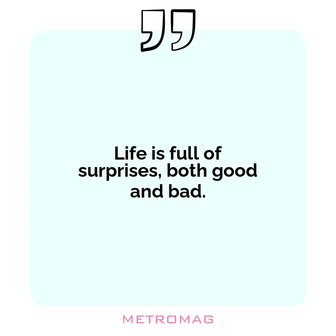 Life is full of surprises, both good and bad.