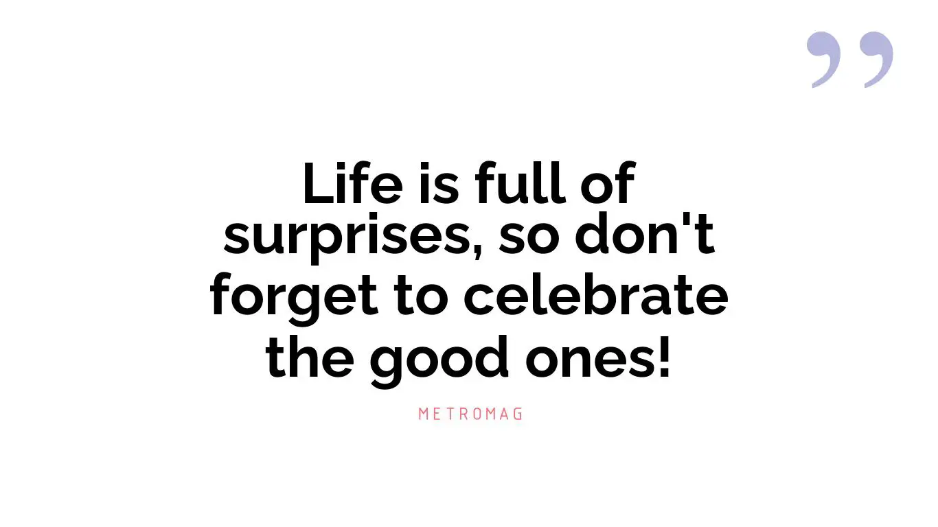 Life is full of surprises, so don't forget to celebrate the good ones!