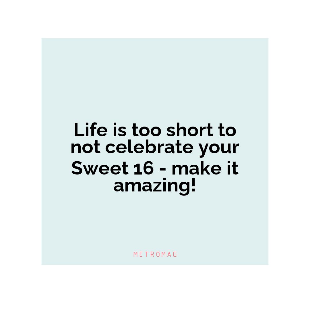 Life is too short to not celebrate your Sweet 16 - make it amazing!