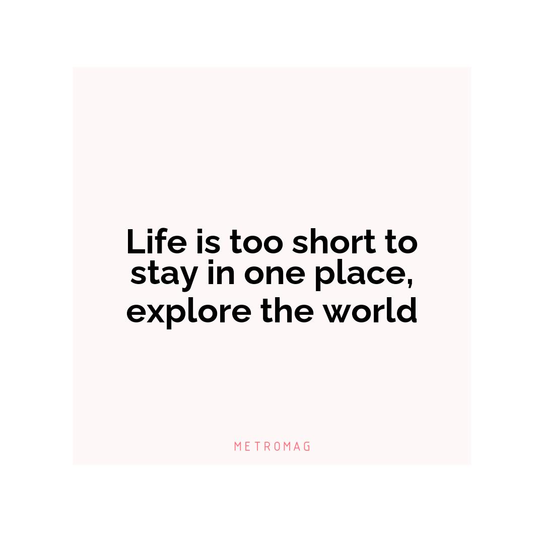 Life is too short to stay in one place, explore the world