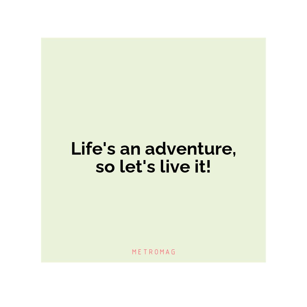 Life's an adventure, so let's live it!