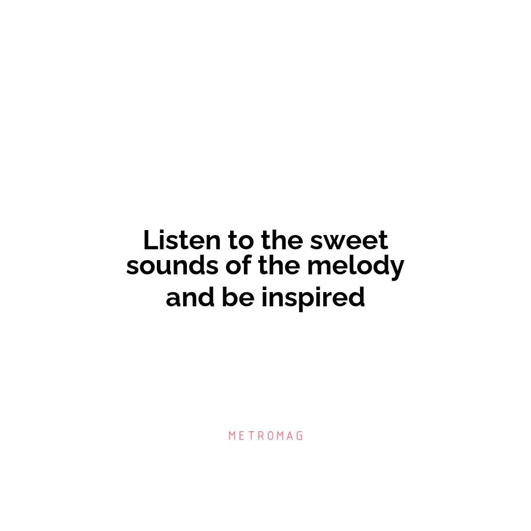 Listen to the sweet sounds of the melody and be inspired