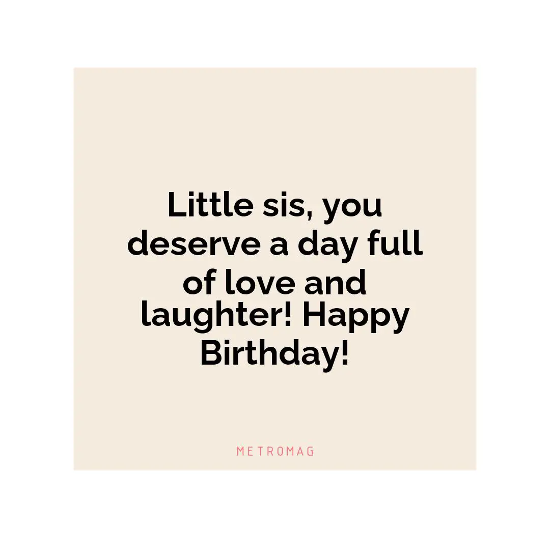 Little sis, you deserve a day full of love and laughter! Happy Birthday!