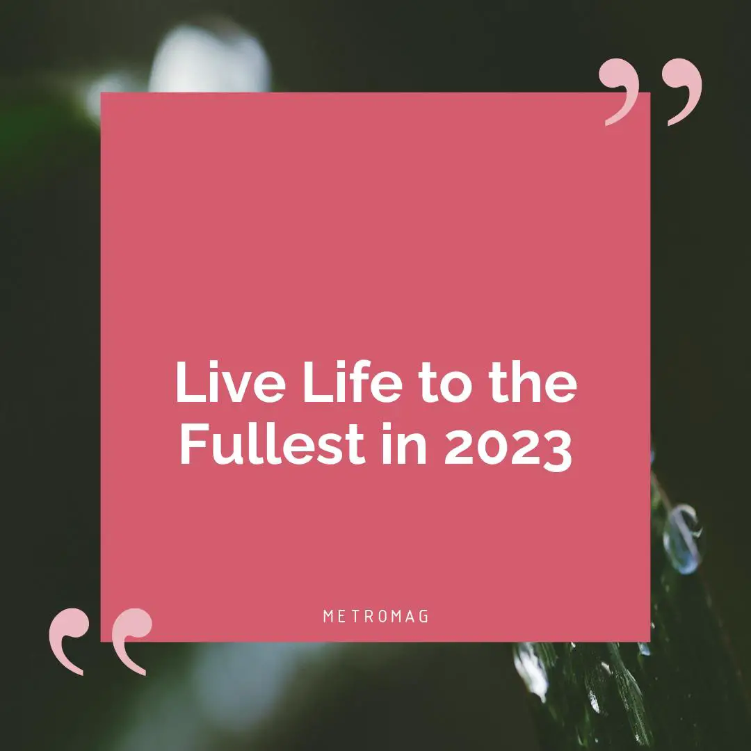 Live Life to the Fullest in 2023