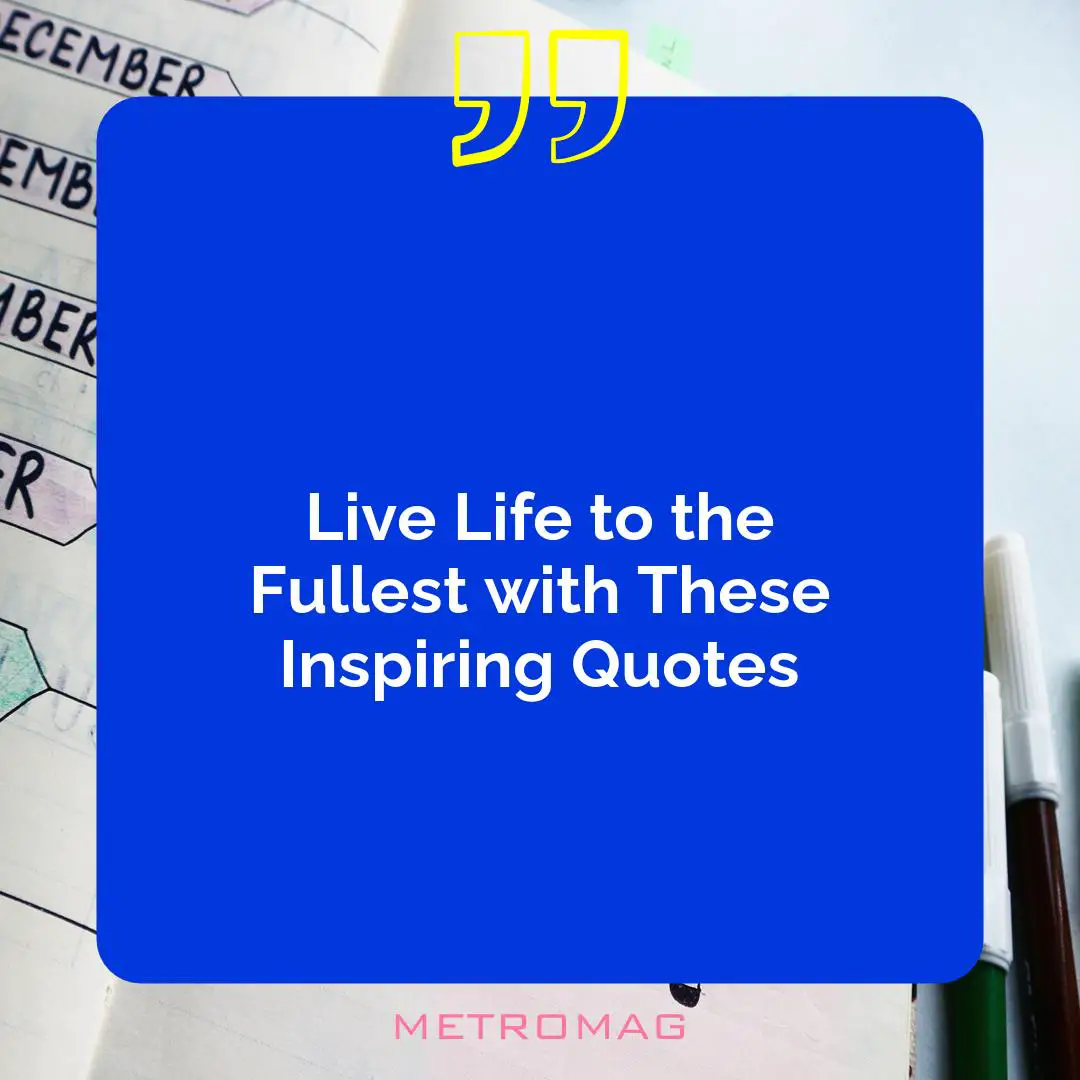 Live Life to the Fullest with These Inspiring Quotes