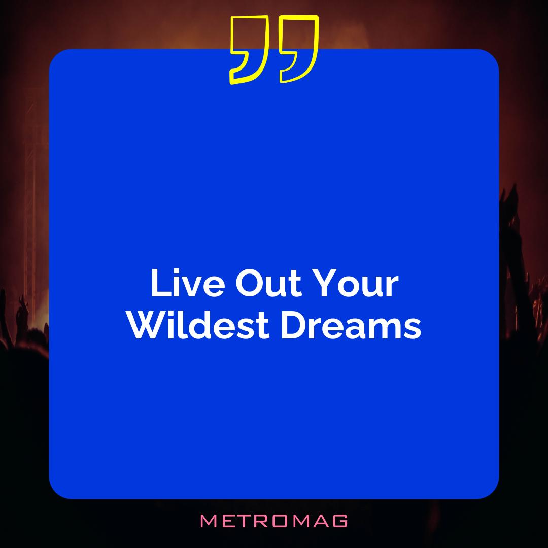 Live Out Your Wildest Dreams