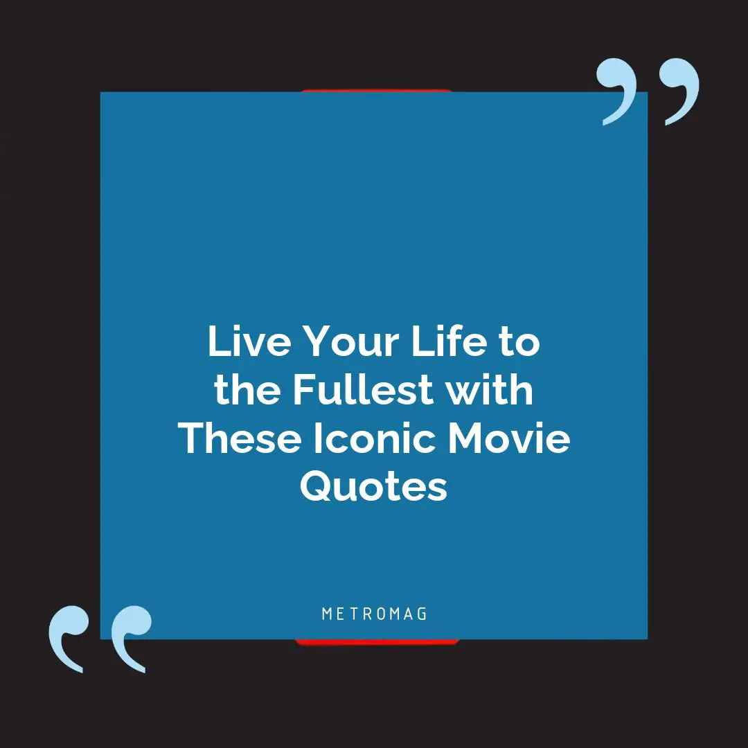 Live Your Life to the Fullest with These Iconic Movie Quotes