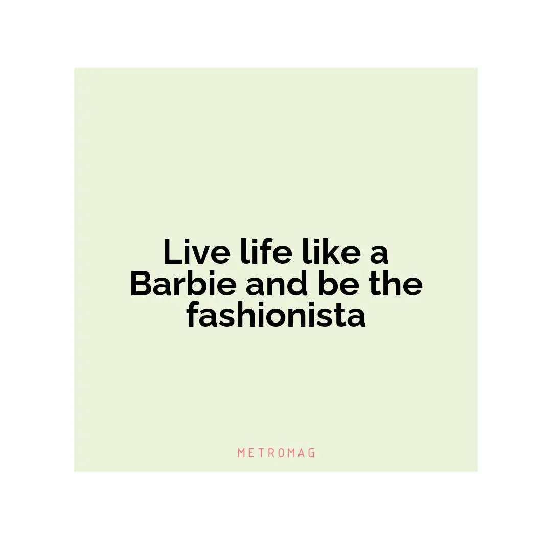 Live life like a Barbie and be the fashionista