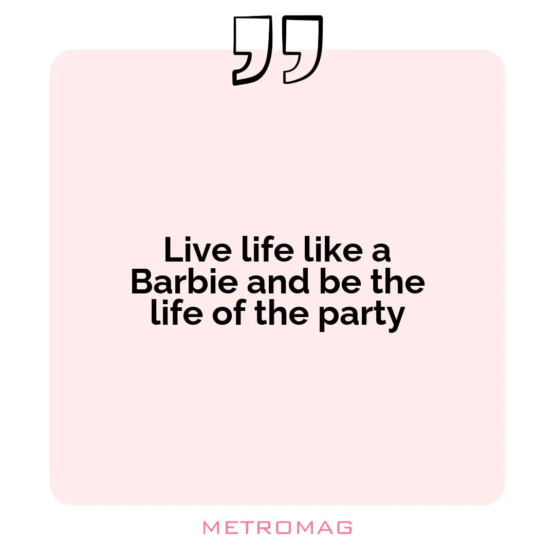 Live life like a Barbie and be the life of the party