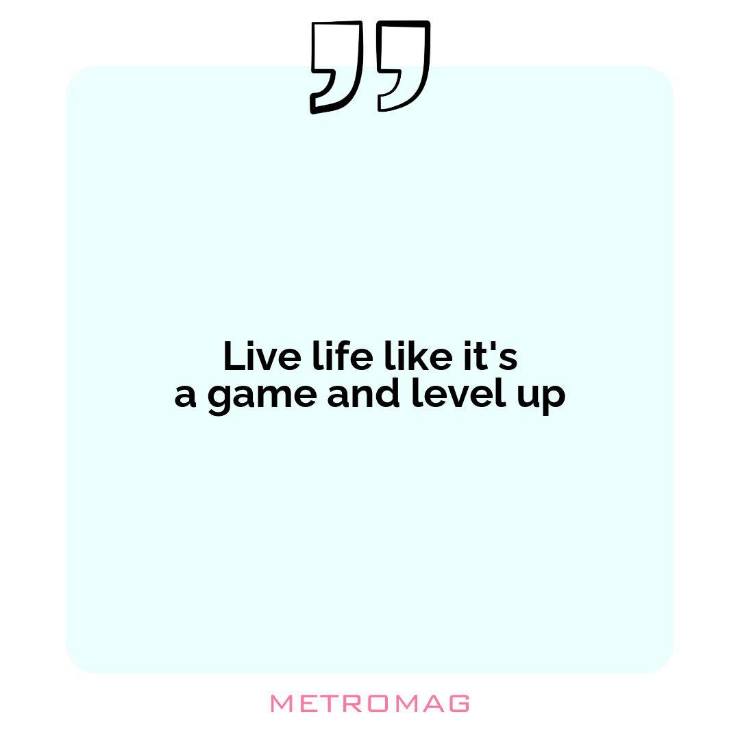 Live life like it's a game and level up