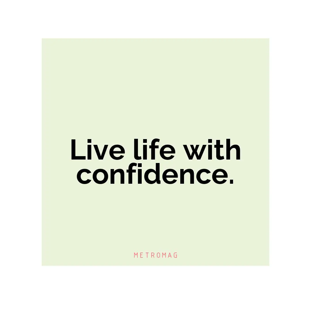 Live life with confidence.