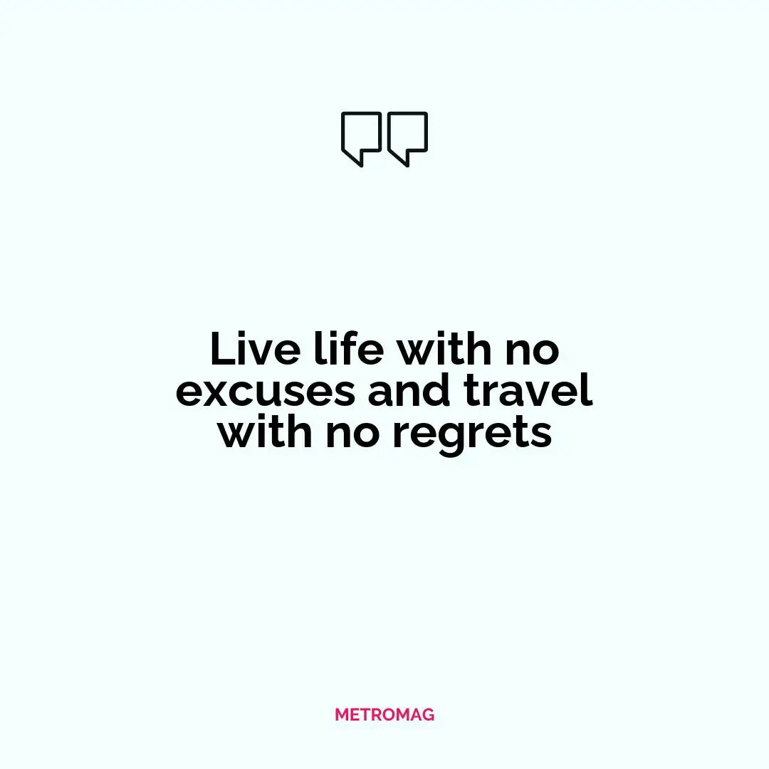 Live life with no excuses and travel with no regrets