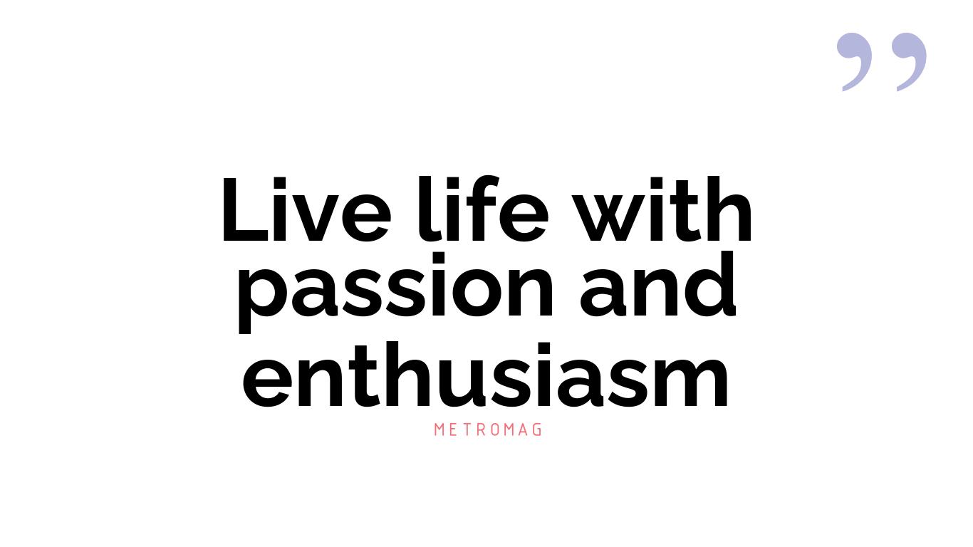 Live life with passion and enthusiasm