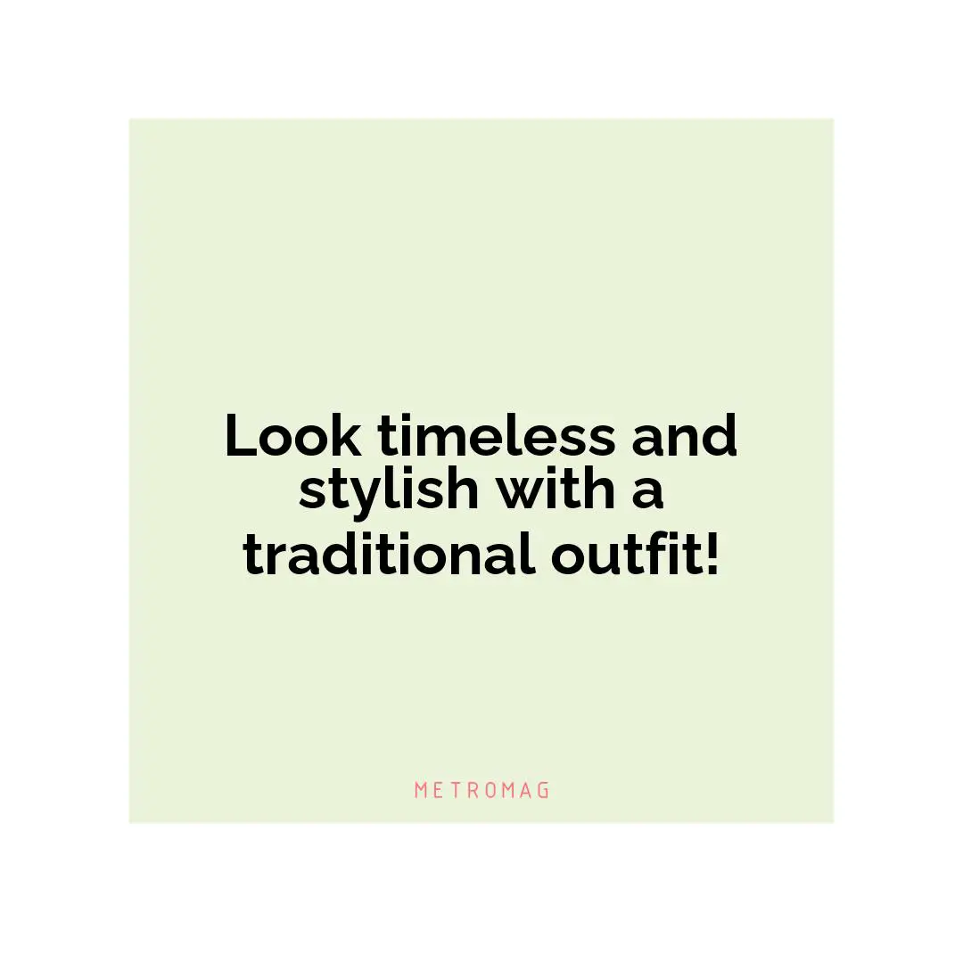 Look timeless and stylish with a traditional outfit!