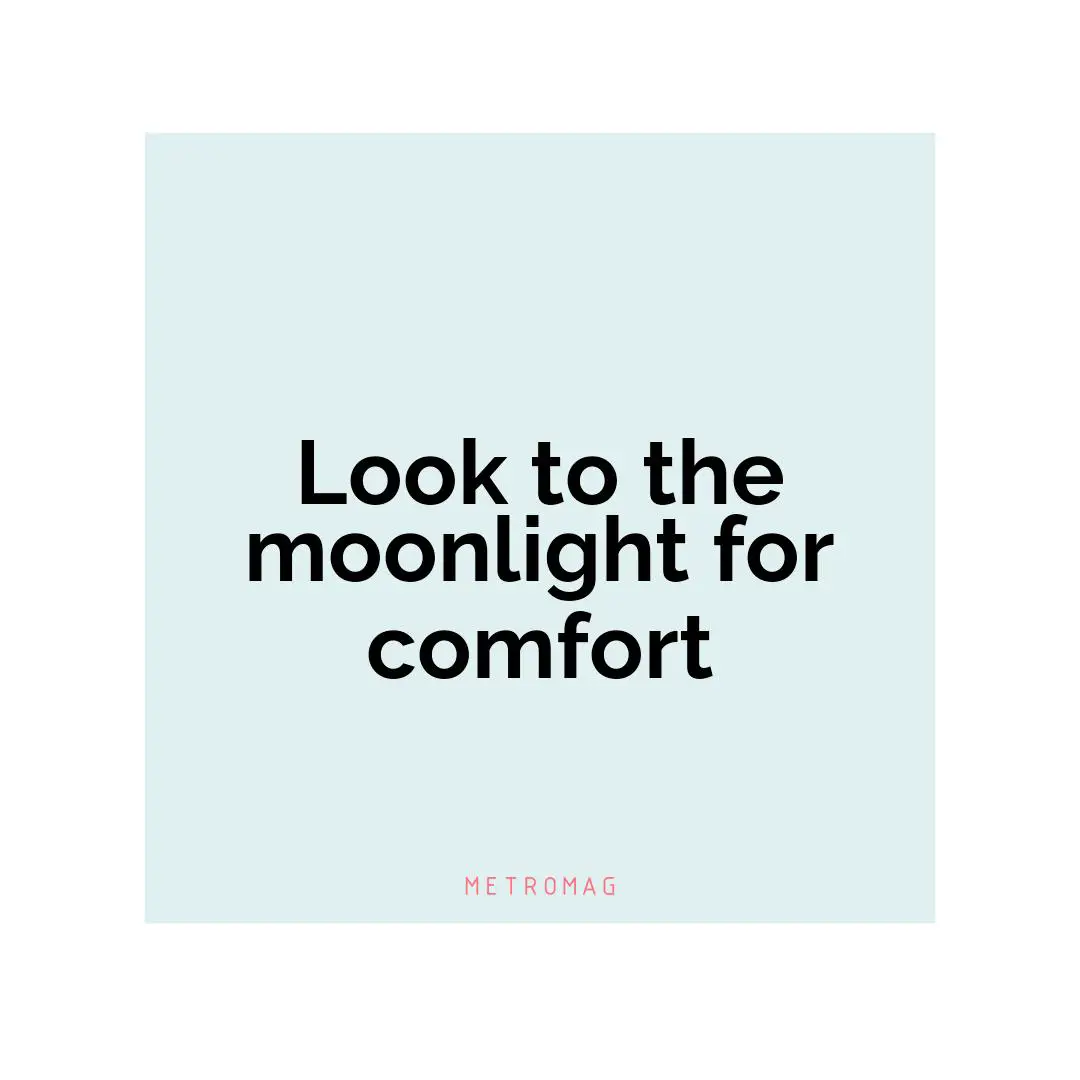 Look to the moonlight for comfort