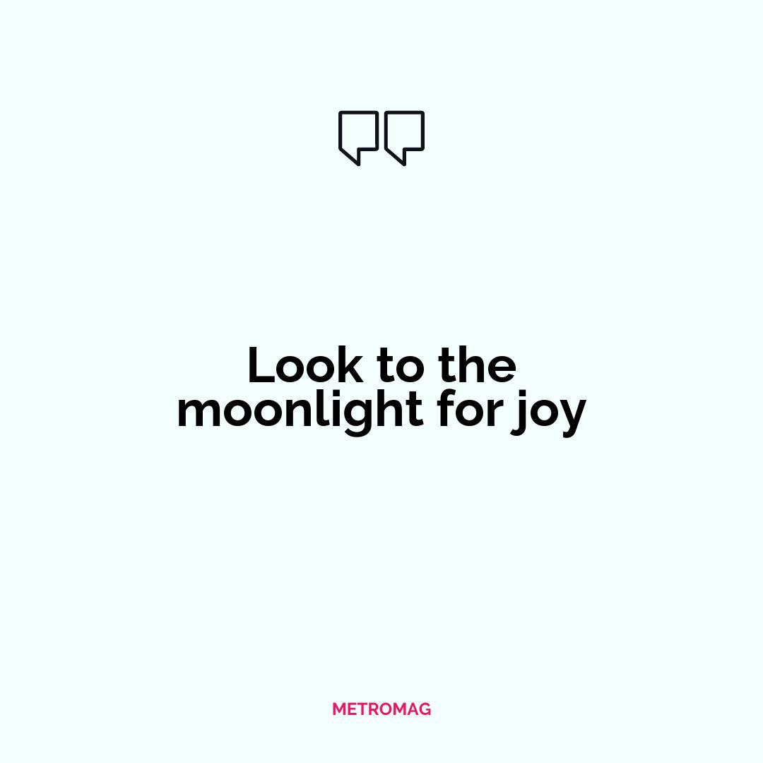 Look to the moonlight for joy