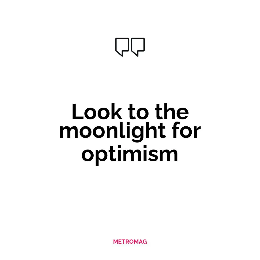 Look to the moonlight for optimism