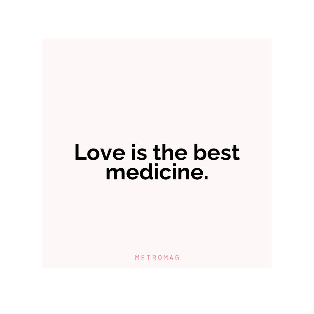 Love is the best medicine.
