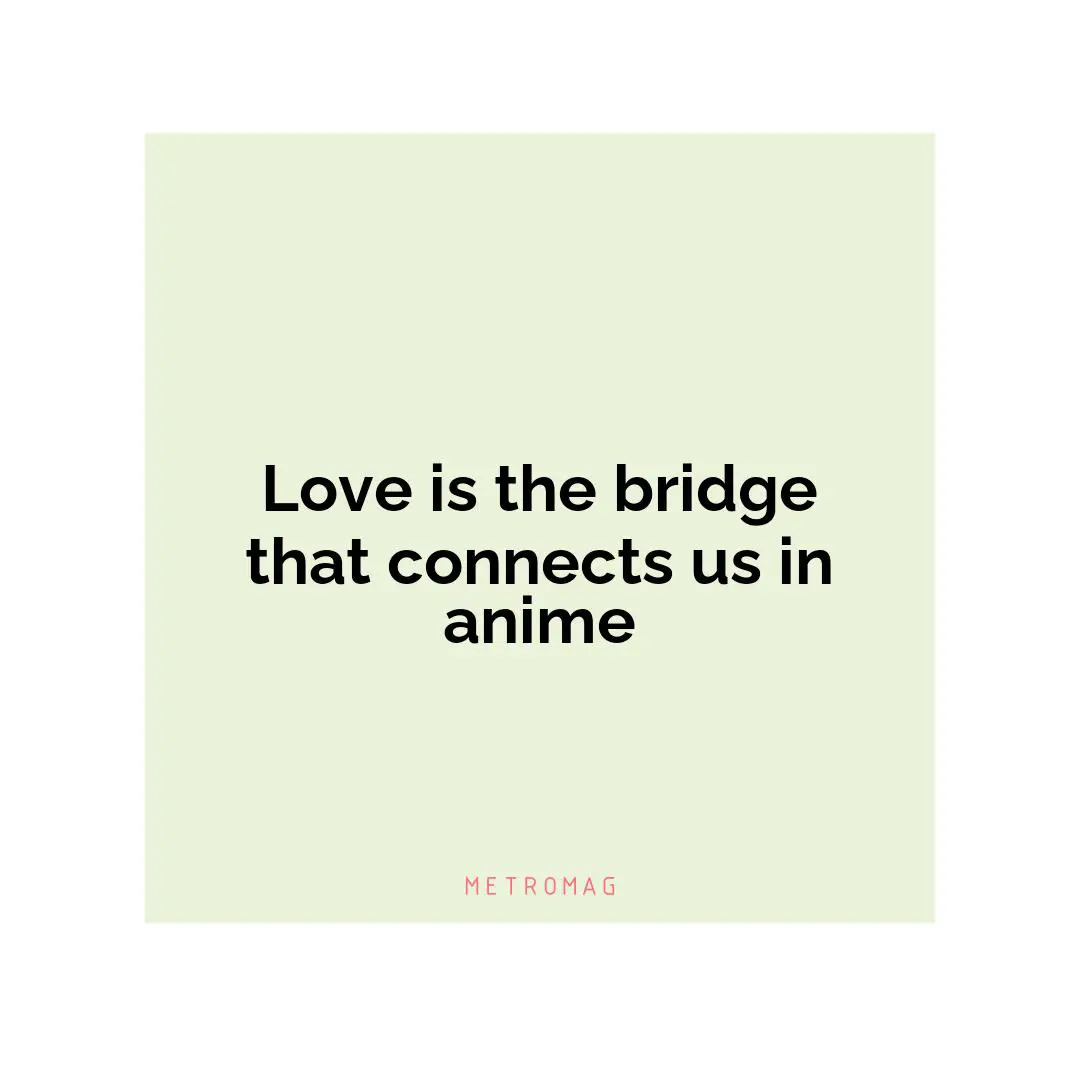 Love is the bridge that connects us in anime