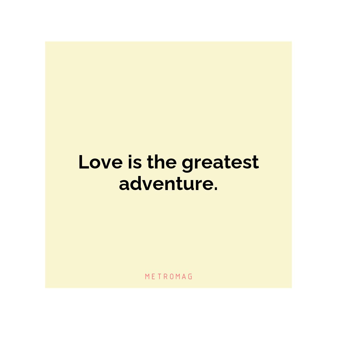 Love is the greatest adventure.
