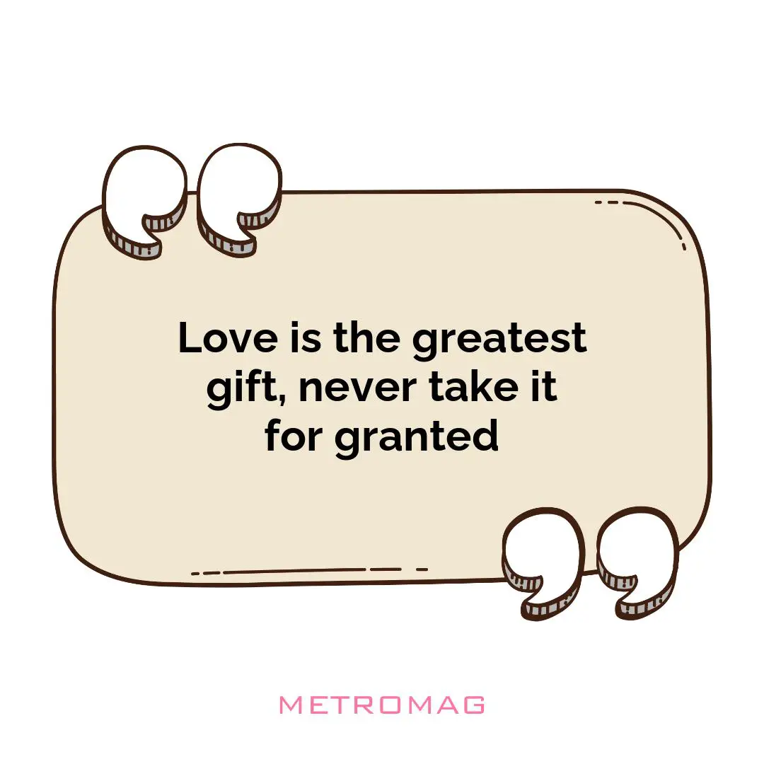 Love is the greatest gift, never take it for granted