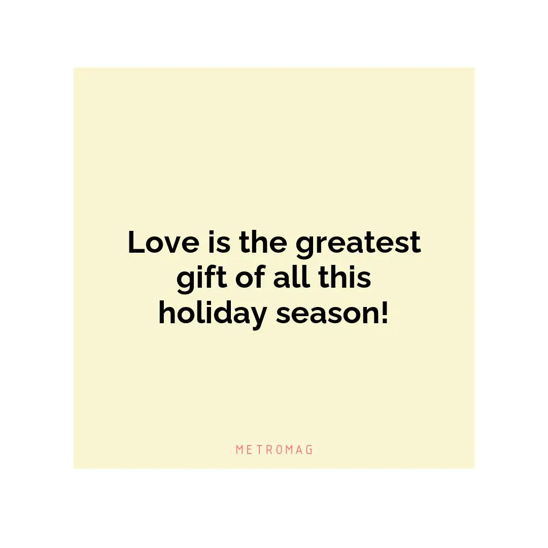 Love is the greatest gift of all this holiday season!