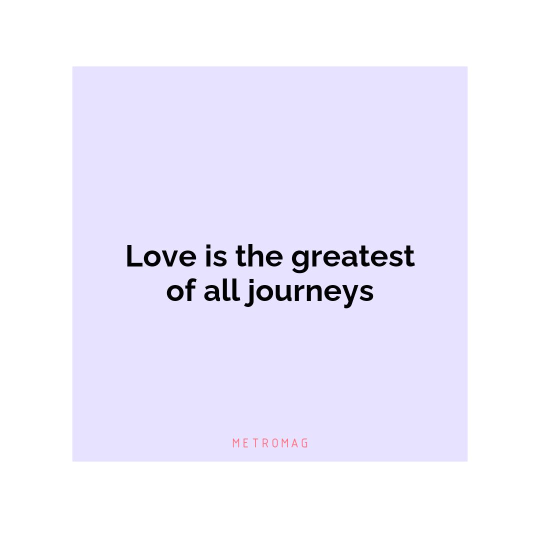 Love is the greatest of all journeys