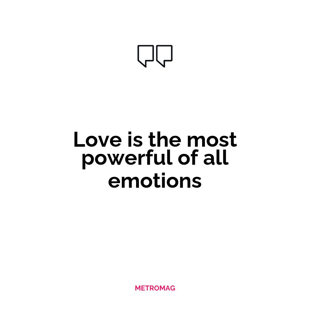 Love is the most powerful of all emotions