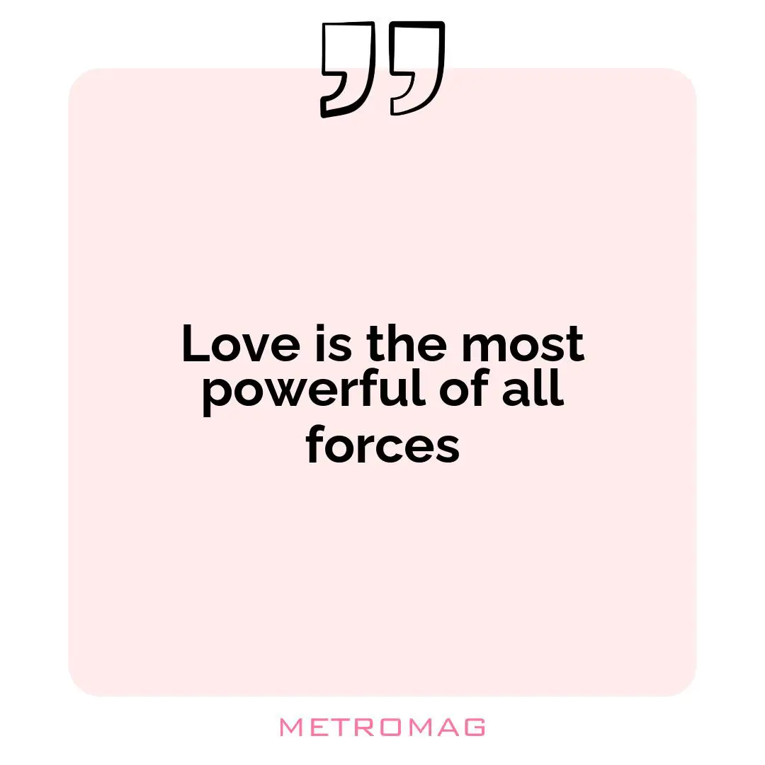 Love is the most powerful of all forces