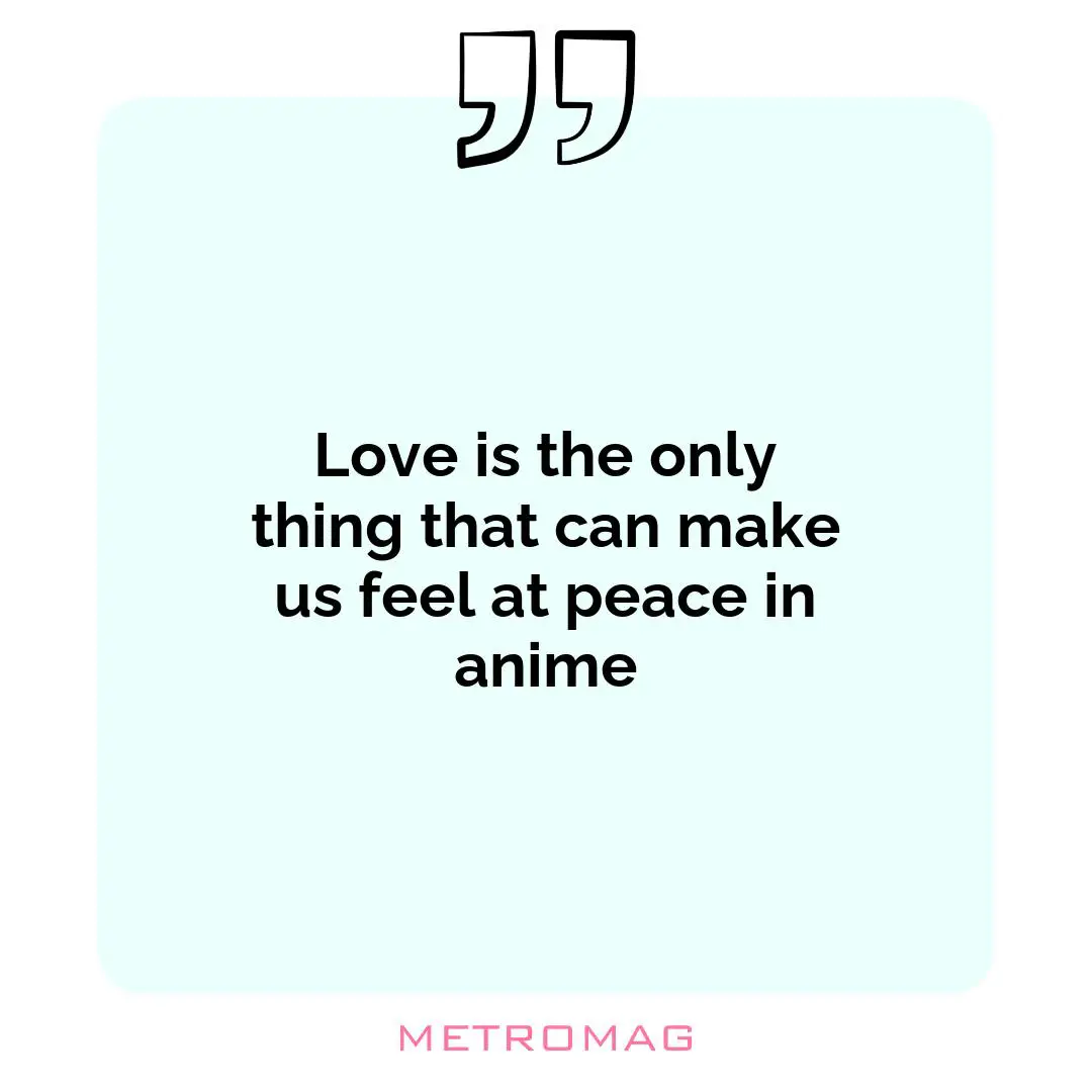 Love is the only thing that can make us feel at peace in anime