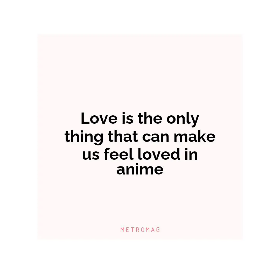 Love is the only thing that can make us feel loved in anime