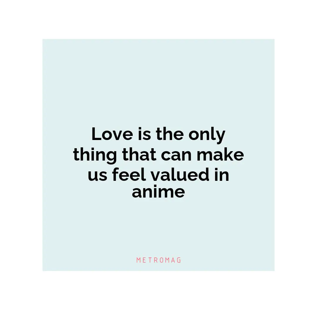 Love is the only thing that can make us feel valued in anime