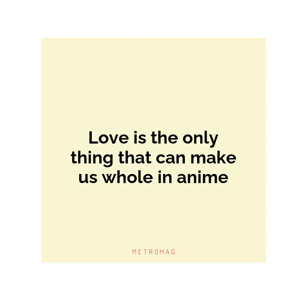 Love is the only thing that can make us whole in anime