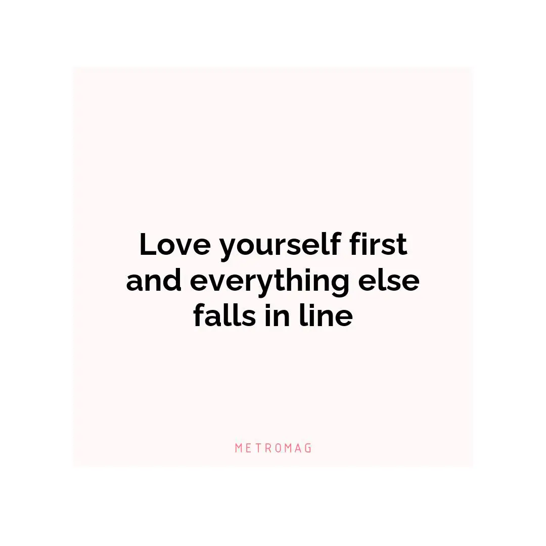 Love yourself first and everything else falls in line