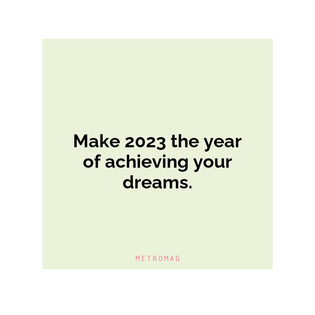 Make 2023 the year of achieving your dreams.