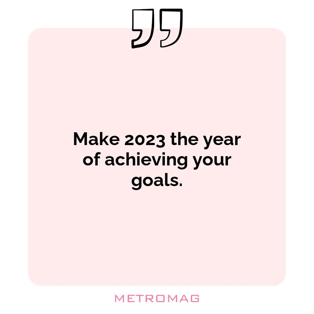 Make 2023 the year of achieving your goals.