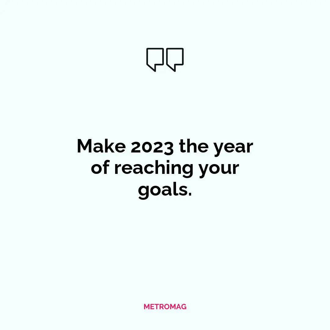 Make 2023 the year of reaching your goals.