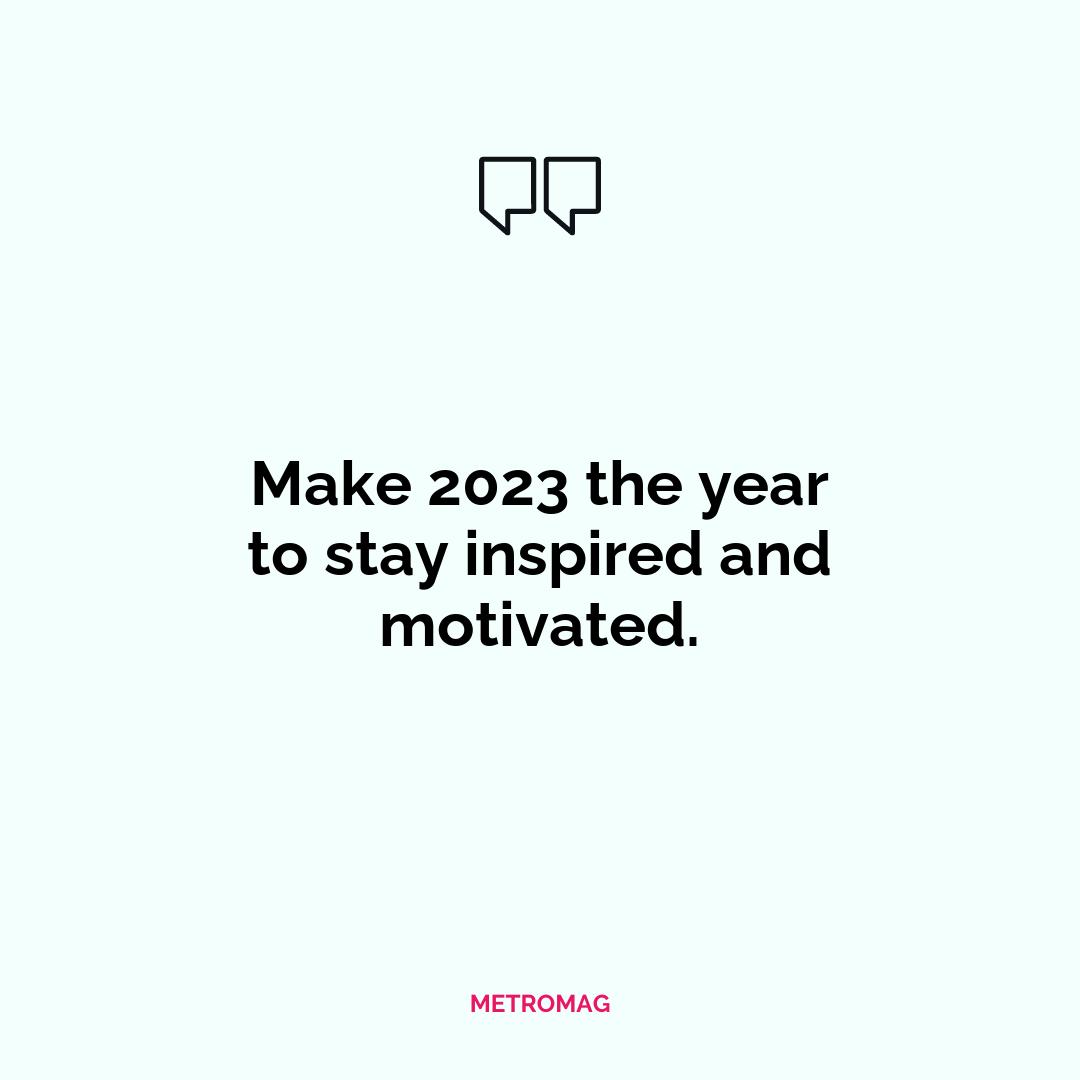 Make 2023 the year to stay inspired and motivated.