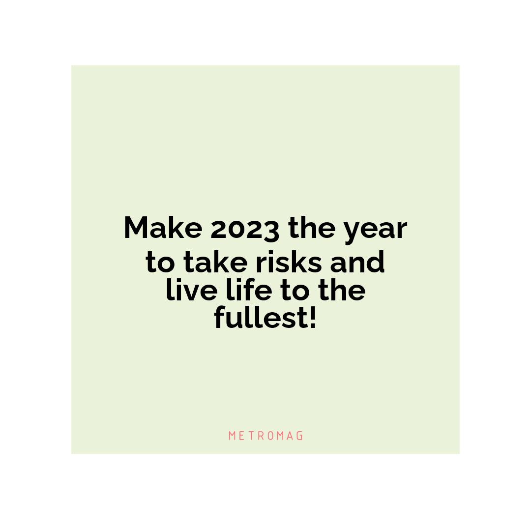 Make 2023 the year to take risks and live life to the fullest!
